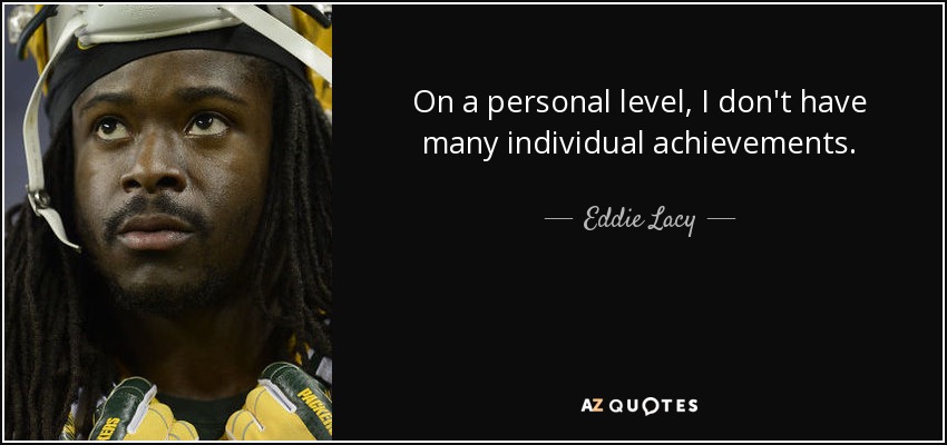 On a personal level, I don't have many individual achievements. - Eddie Lacy