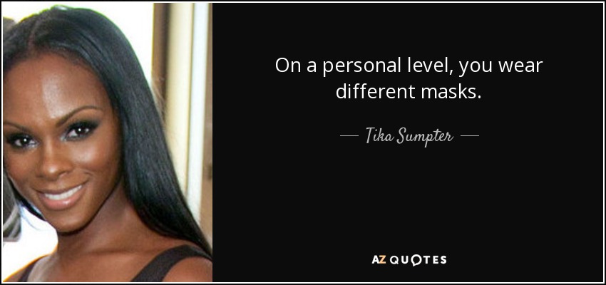 On a personal level, you wear different masks. - Tika Sumpter