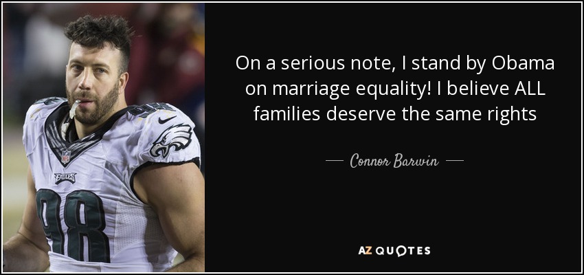 On a serious note, I stand by Obama on marriage equality! I believe ALL families deserve the same rights - Connor Barwin