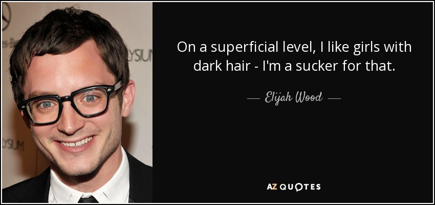 Elijah Wood quote: On a superficial level, I like girls with dark hair...
