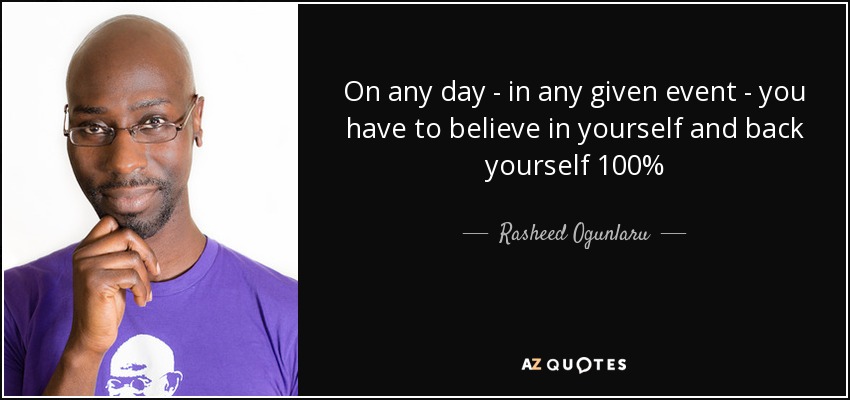 On any day - in any given event - you have to believe in yourself and back yourself 100% - Rasheed Ogunlaru