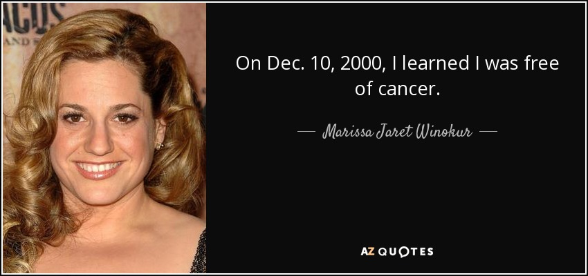 On Dec. 10, 2000, I learned I was free of cancer. - Marissa Jaret Winokur