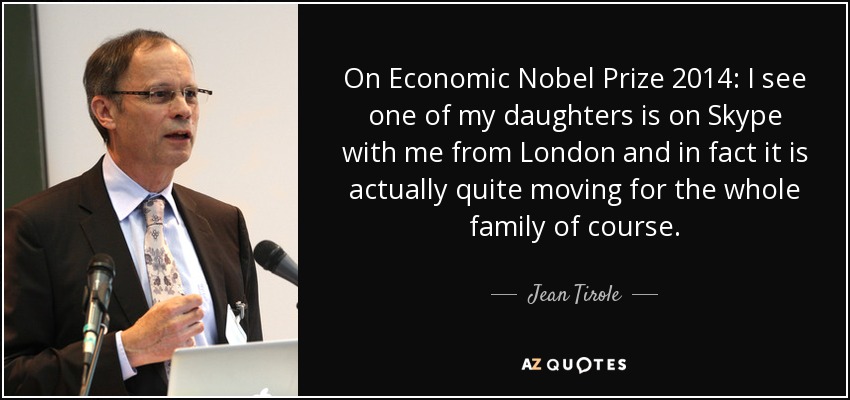 On Economic Nobel Prize 2014: I see one of my daughters is on Skype with me from London and in fact it is actually quite moving for the whole family of course. - Jean Tirole
