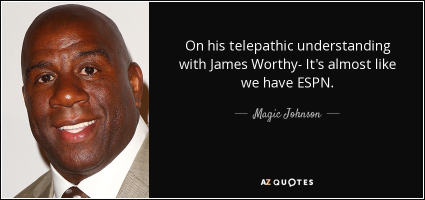 On his telepathic understanding with James Worthy- It's almost like we have ESPN. - Magic Johnson
