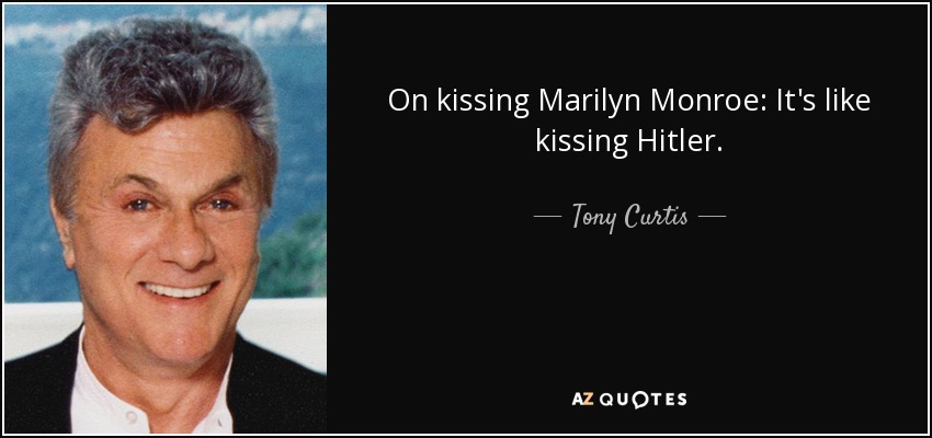 On kissing Marilyn Monroe: It's like kissing Hitler. - Tony Curtis