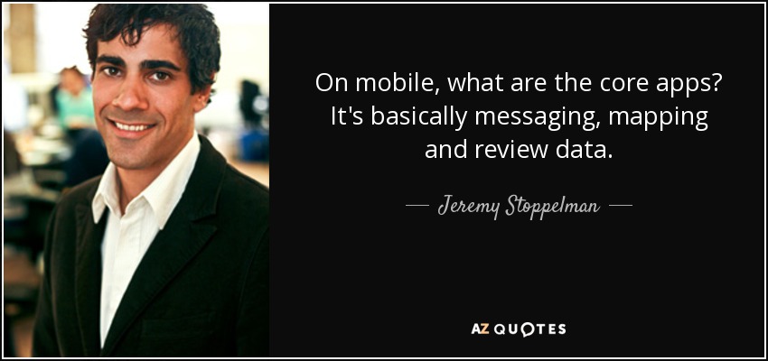 On mobile, what are the core apps? It's basically messaging, mapping and review data. - Jeremy Stoppelman