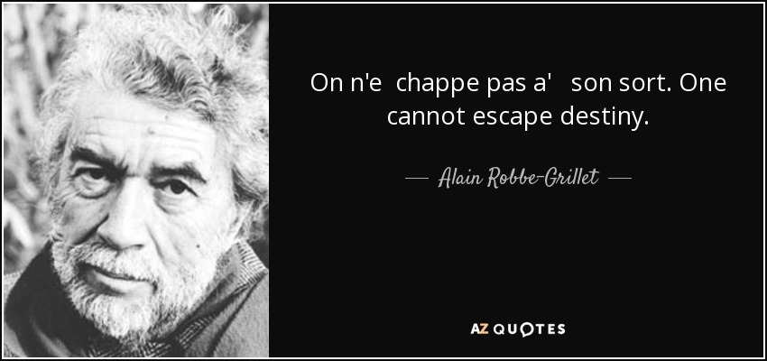 On n'e chappe pas a' son sort. One cannot escape destiny. - Alain Robbe-Grillet