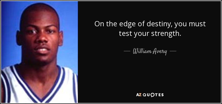 On the edge of destiny, you must test your strength. - William Avery
