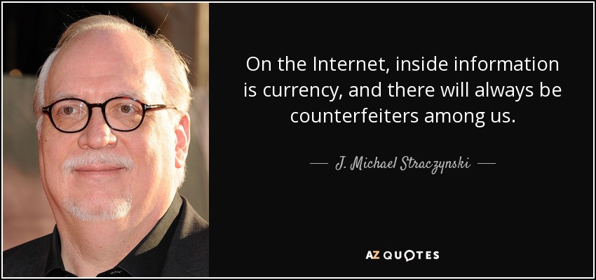 On the Internet, inside information is currency, and there will always be counterfeiters among us. - J. Michael Straczynski