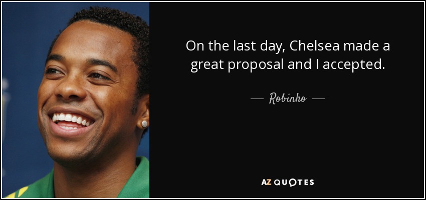 On the last day, Chelsea made a great proposal and I accepted. - Robinho