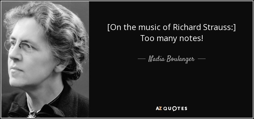 [On the music of Richard Strauss:] Too many notes! - Nadia Boulanger