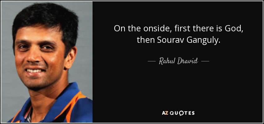 On the onside, first there is God, then Sourav Ganguly. - Rahul Dravid