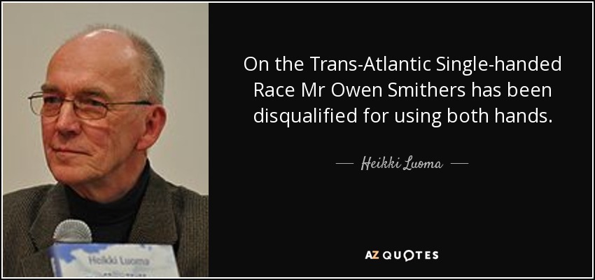 On the Trans-Atlantic Single-handed Race Mr Owen Smithers has been disqualified for using both hands. - Heikki Luoma