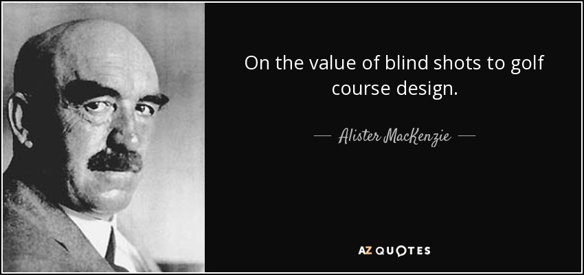 On the value of blind shots to golf course design. - Alister MacKenzie