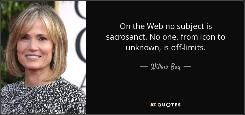 On the Web no subject is sacrosanct. No one, from icon to unknown, is off-limits. - Willow Bay