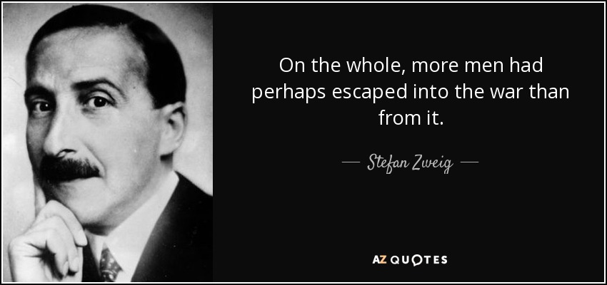 On the whole, more men had perhaps escaped into the war than from it. - Stefan Zweig