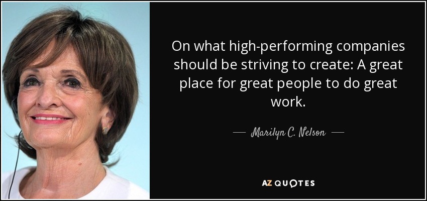 On what high-performing companies should be striving to create: A great place for great people to do great work. - Marilyn C. Nelson