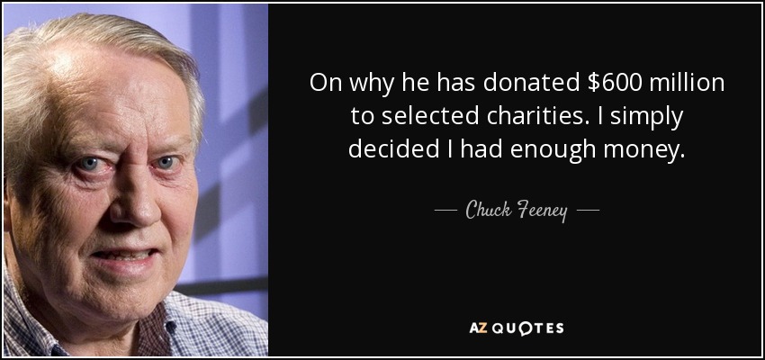 On why he has donated $600 million to selected charities. I simply decided I had enough money. - Chuck Feeney