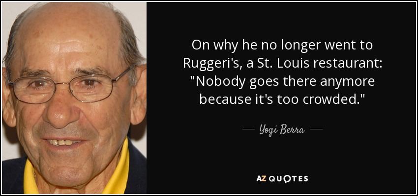 On why he no longer went to Ruggeri's, a St. Louis restaurant: 