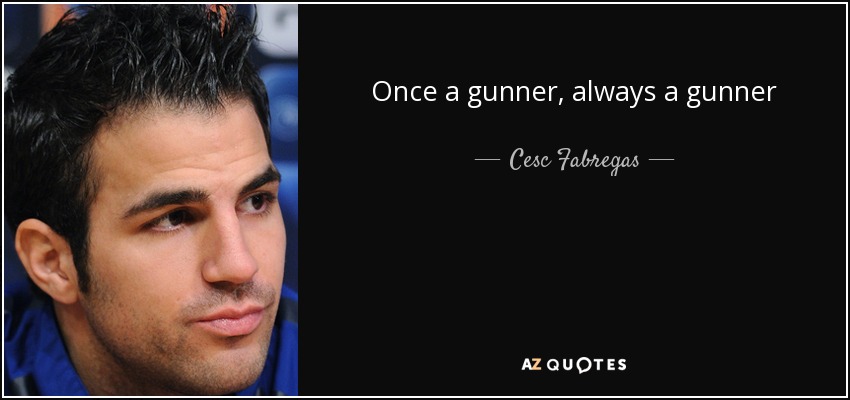 Once a gunner, always a gunner - Cesc Fabregas