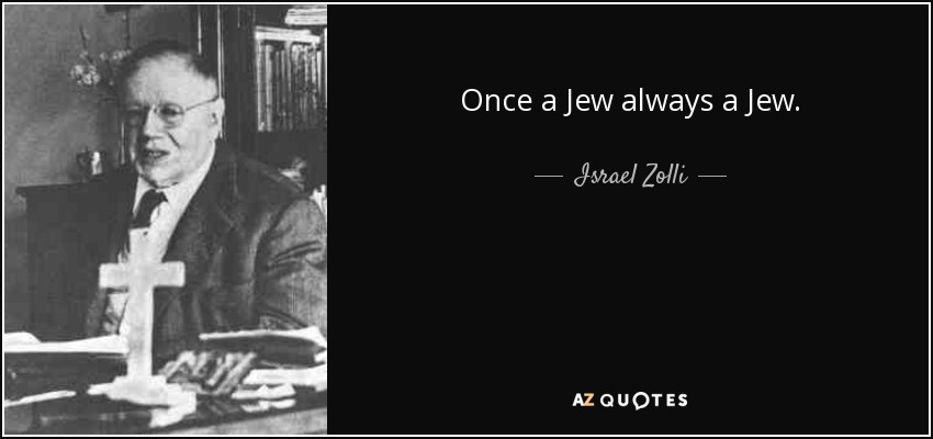 Once a Jew always a Jew. - Israel Zolli