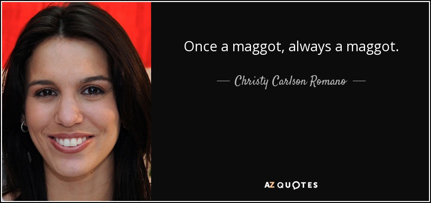 Once a maggot, always a maggot. - Christy Carlson Romano