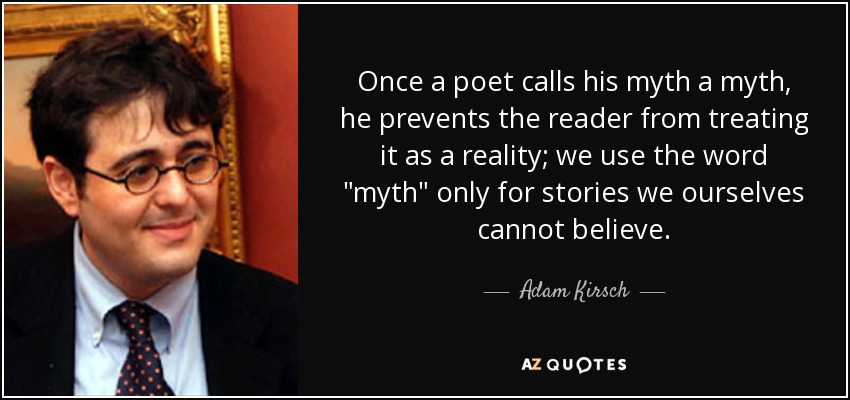 Once a poet calls his myth a myth, he prevents the reader from treating it as a reality; we use the word 