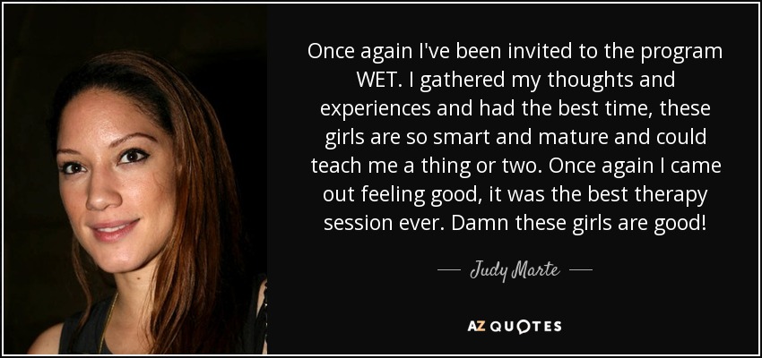 Once again I've been invited to the program WET. I gathered my thoughts and experiences and had the best time, these girls are so smart and mature and could teach me a thing or two. Once again I came out feeling good, it was the best therapy session ever. Damn these girls are good! - Judy Marte