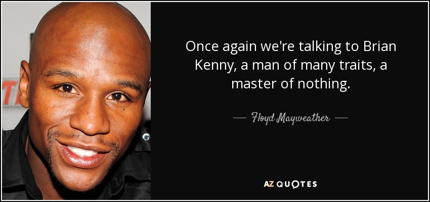Once again we're talking to Brian Kenny, a man of many traits, a master of nothing. - Floyd Mayweather, Jr.