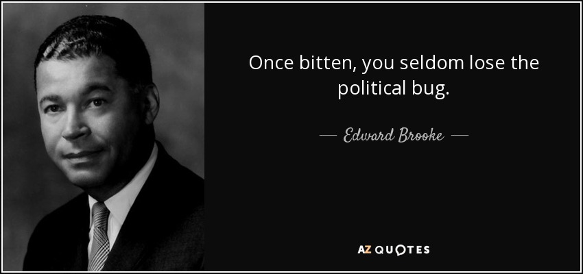 Once bitten, you seldom lose the political bug. - Edward Brooke