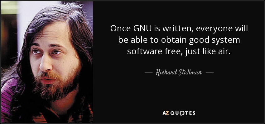 Once GNU is written, everyone will be able to obtain good system software free, just like air. - Richard Stallman