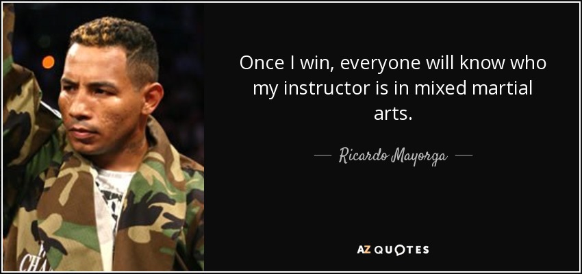 Once I win, everyone will know who my instructor is in mixed martial arts. - Ricardo Mayorga