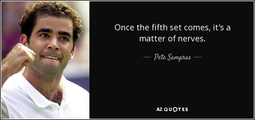 Once the fifth set comes, it's a matter of nerves. - Pete Sampras