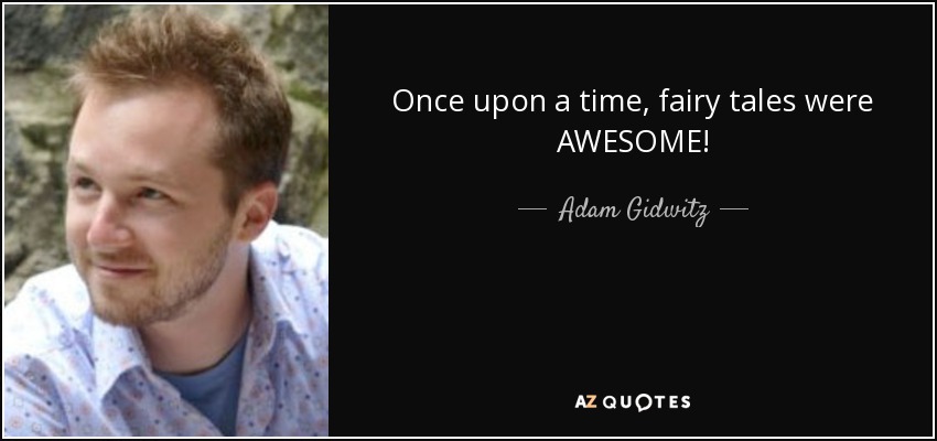 Once upon a time, fairy tales were AWESOME! - Adam Gidwitz