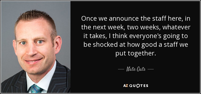 Once we announce the staff here, in the next week, two weeks, whatever it takes, I think everyone's going to be shocked at how good a staff we put together. - Nate Oats