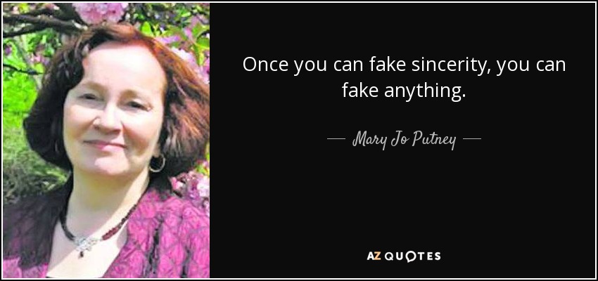Once you can fake sincerity, you can fake anything. - Mary Jo Putney