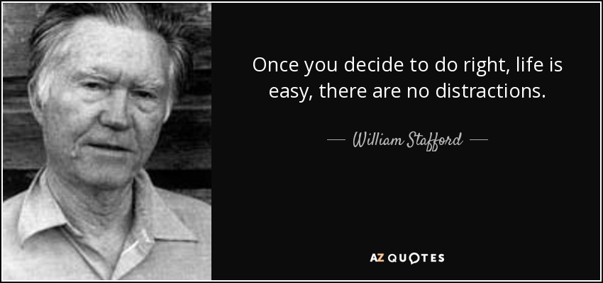 Once you decide to do right, life is easy, there are no distractions. - William Stafford