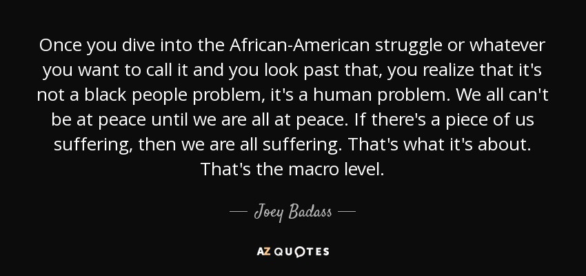quote once you dive into the african american struggle or whatever you want to call it and joey badass 158 84 38