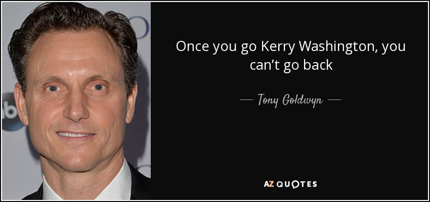 Once you go Kerry Washington, you can’t go back - Tony Goldwyn