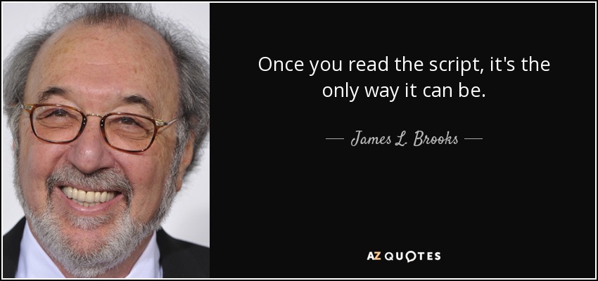 Once you read the script, it's the only way it can be. - James L. Brooks