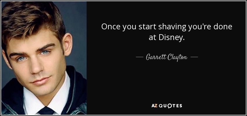 Once you start shaving you're done at Disney. - Garrett Clayton