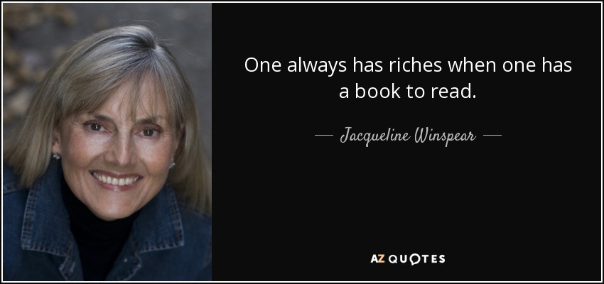 One always has riches when one has a book to read. - Jacqueline Winspear