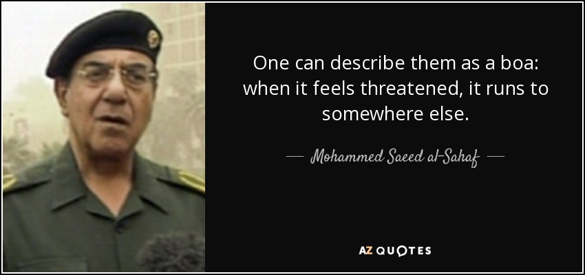 One can describe them as a boa: when it feels threatened, it runs to somewhere else. - Mohammed Saeed al-Sahaf