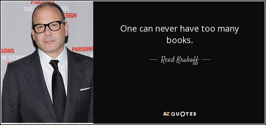 One can never have too many books. - Reed Krakoff