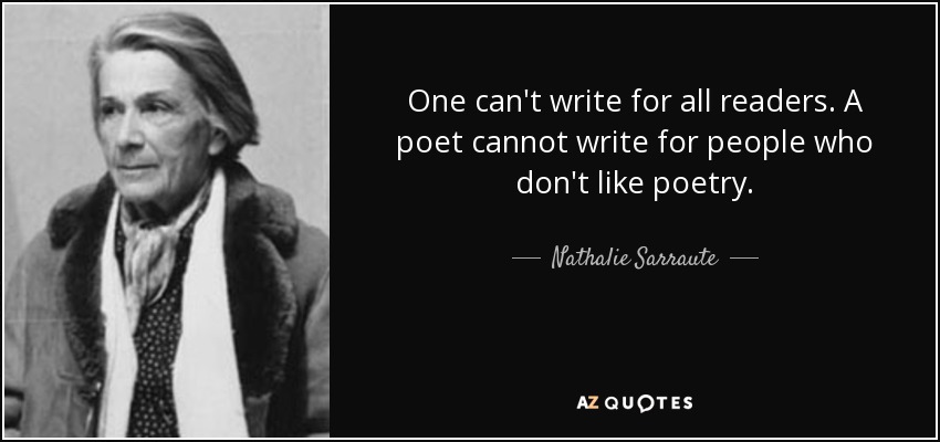 One can't write for all readers. A poet cannot write for people who don't like poetry. - Nathalie Sarraute