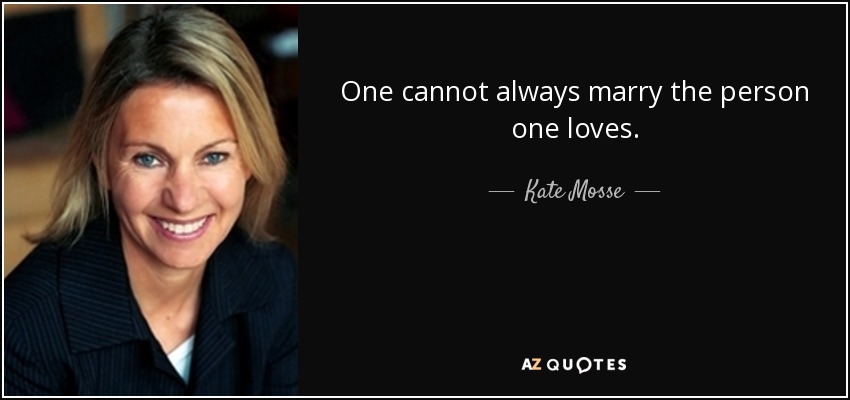 One cannot always marry the person one loves. - Kate Mosse