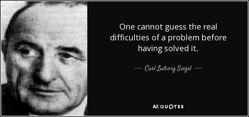 One cannot guess the real difficulties of a problem before having solved it. - Carl Ludwig Siegel