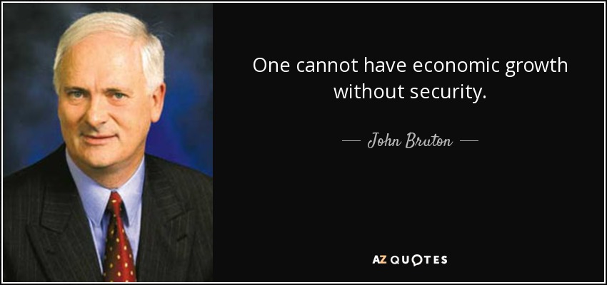 One cannot have economic growth without security. - John Bruton