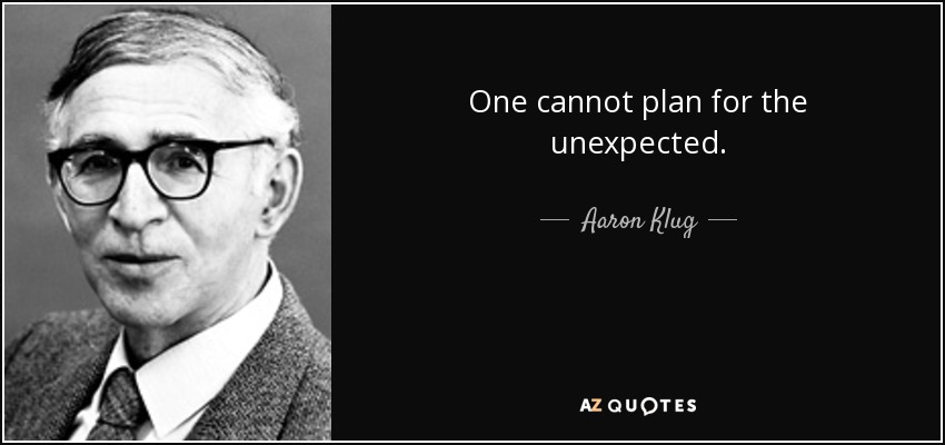 One cannot plan for the unexpected. - Aaron Klug