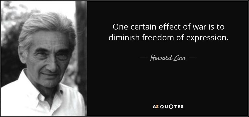 One certain effect of war is to diminish freedom of expression. - Howard Zinn